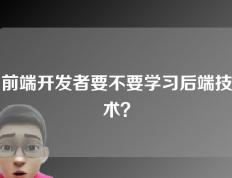 前端开发者要不要学习后端技术？