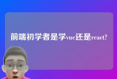 前端初学者是学vue还是react?
